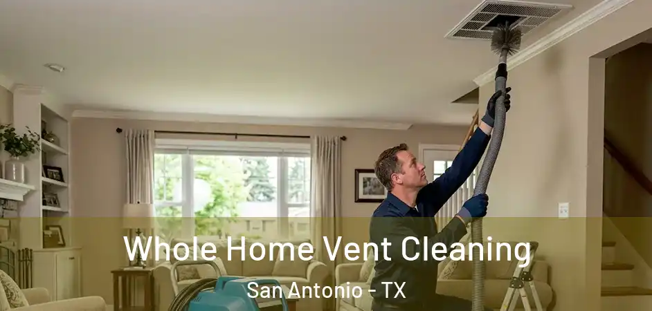 Whole Home Vent Cleaning San Antonio - TX